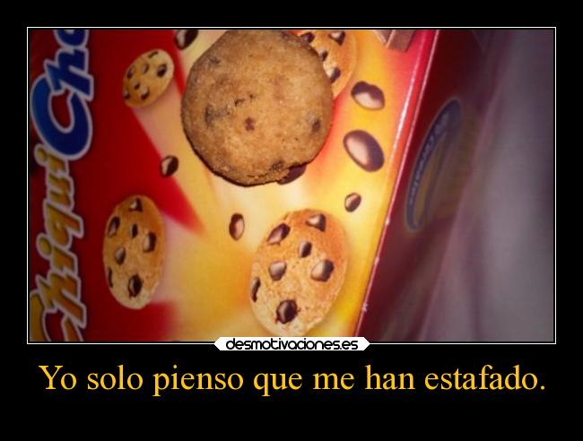 Yo solo pienso que me han estafado. -