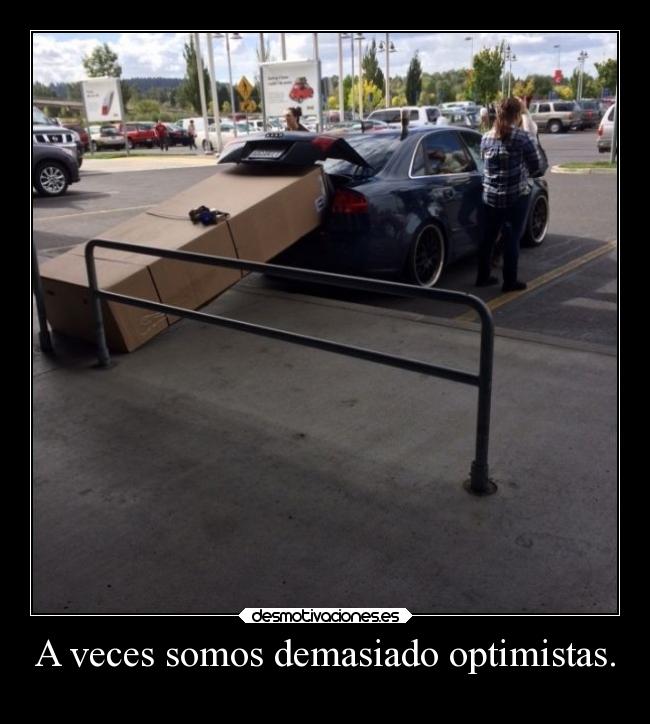 A veces somos demasiado optimistas. -