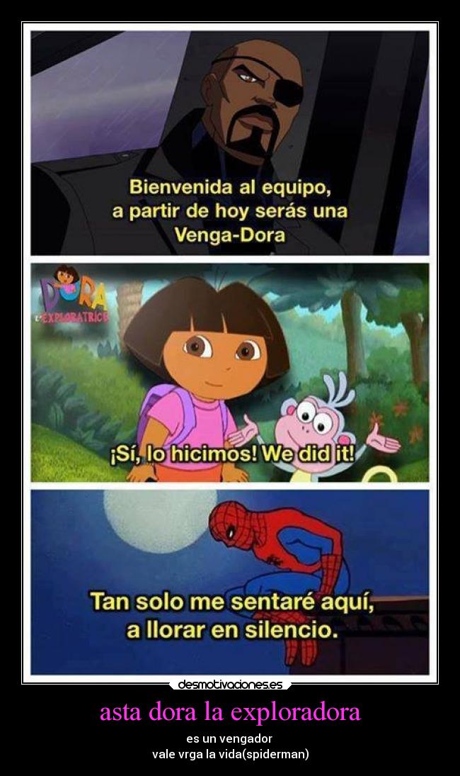 asta dora la exploradora - es un vengador
vale vrga la vida(spiderman)