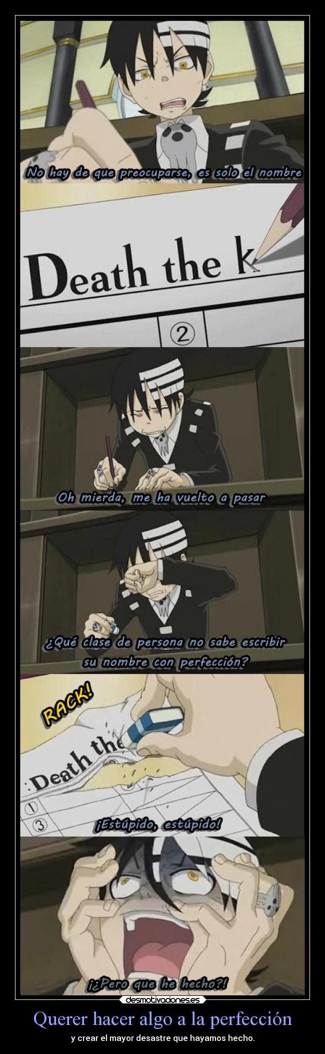 Querer hacer algo a la perfección - y crear el mayor desastre que hayamos hecho.