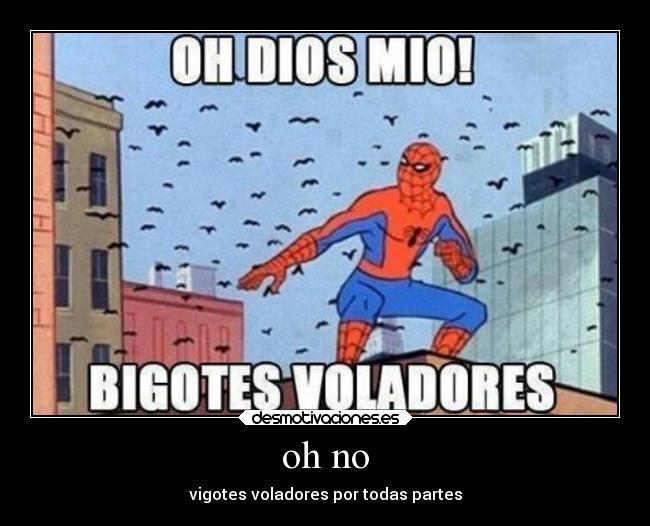 oh no - vigotes voladores por todas partes