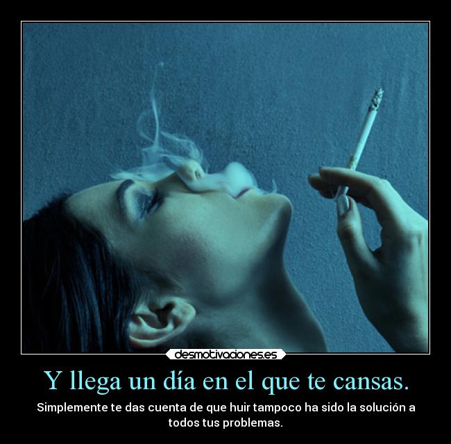 Y llega un día en el que te cansas. -