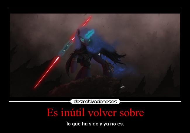 Es inútil volver sobre - lo que ha sido y ya no es.