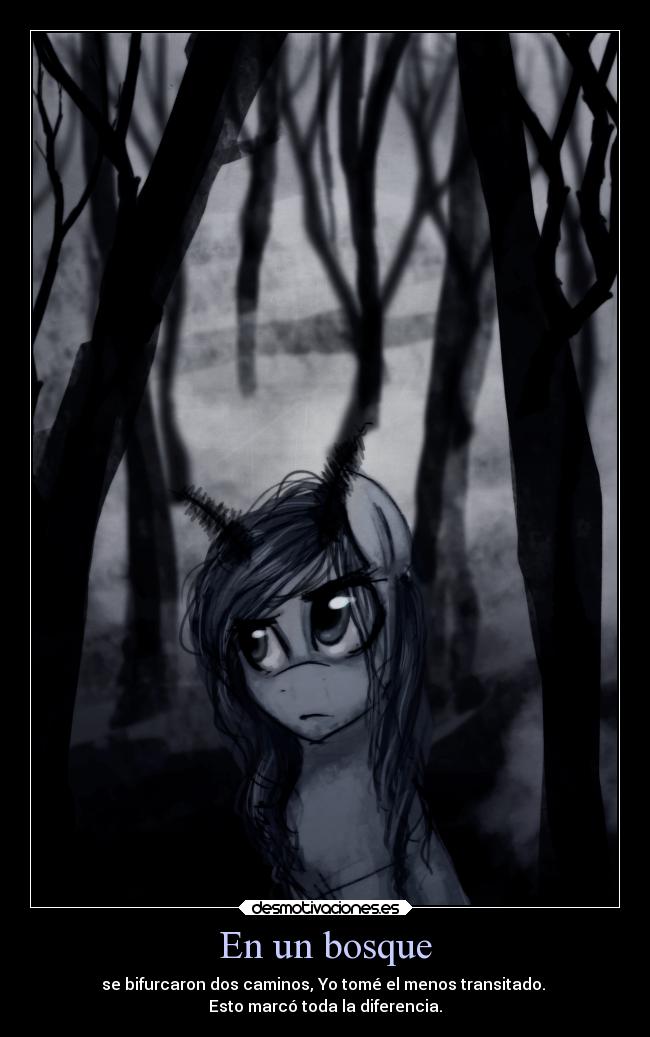 En un bosque - se bifurcaron dos caminos, Yo tomé el menos transitado.
Esto marcó toda la diferencia.
