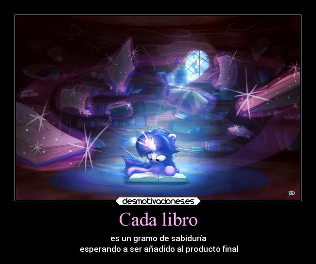 Cada libro - es un gramo de sabiduría
esperando a ser añadido al producto final