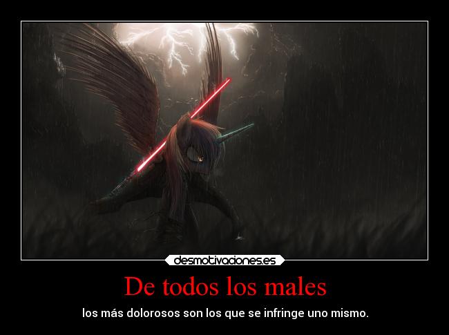 De todos los males - los más dolorosos son los que se infringe uno mismo.