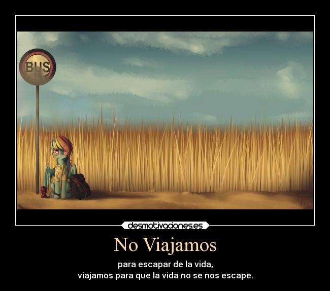 No Viajamos - para escapar de la vida,
viajamos para que la vida no se nos escape.