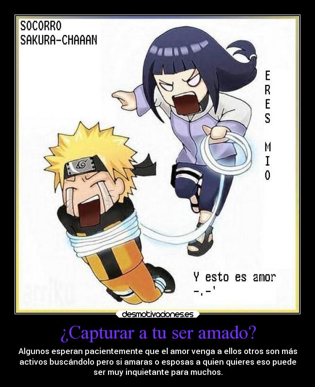 ¿Capturar a tu ser amado? - Algunos esperan pacientemente que el amor venga a ellos otros son más
activos buscándolo pero si amaras o esposas a quien quieres eso puede
ser muy inquietante para muchos.