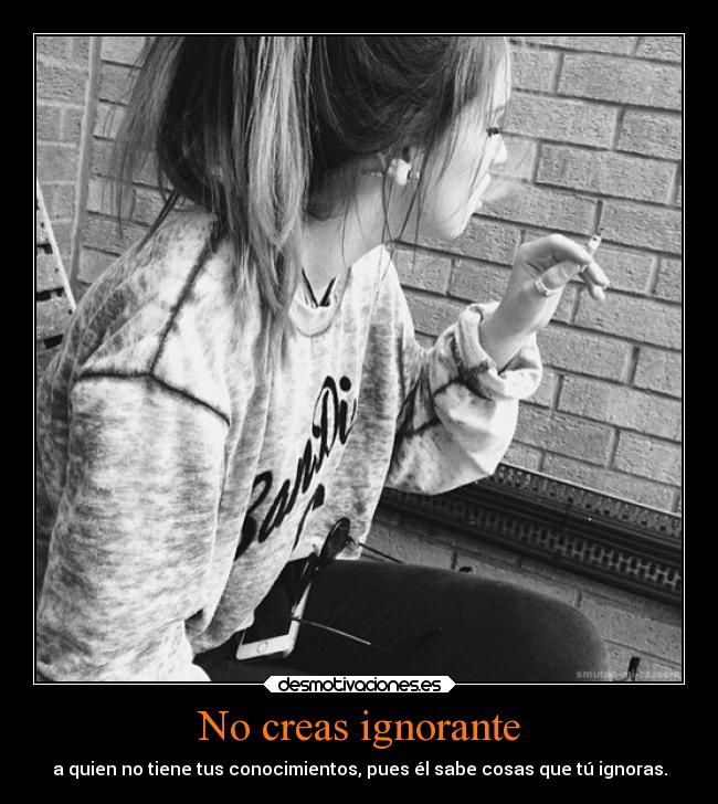 No creas ignorante -