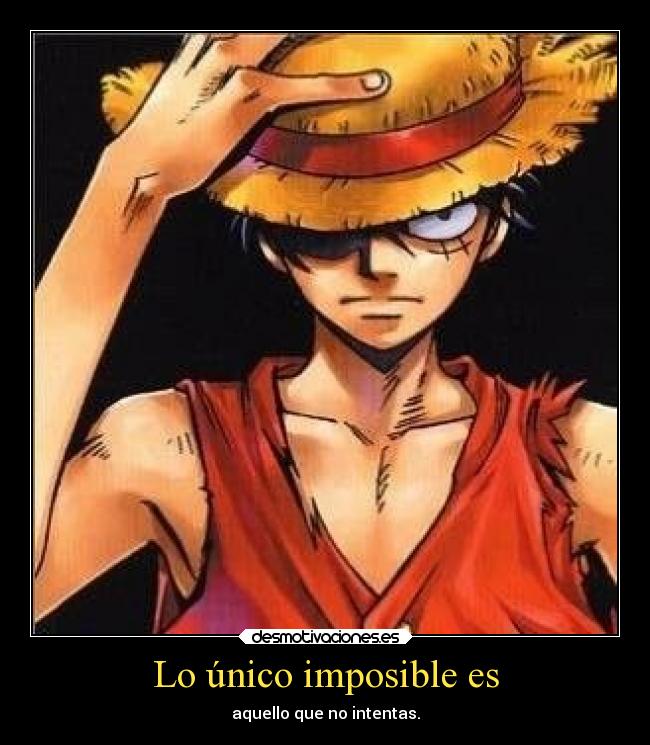 Lo único imposible es - aquello que no intentas.