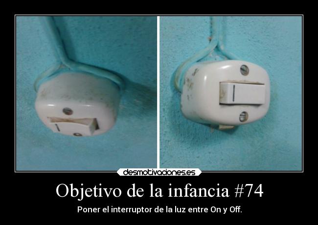 Objetivo de la infancia #74 - Poner el interruptor de la luz entre On y Off.