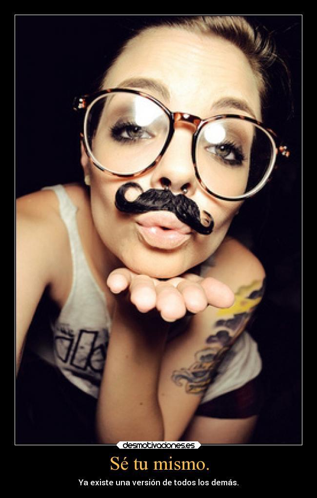 Sé tu mismo. - Ya existe una versión de todos los demás.
