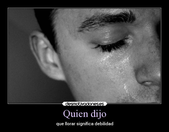 Quien dijo - que llorar significa debilidad