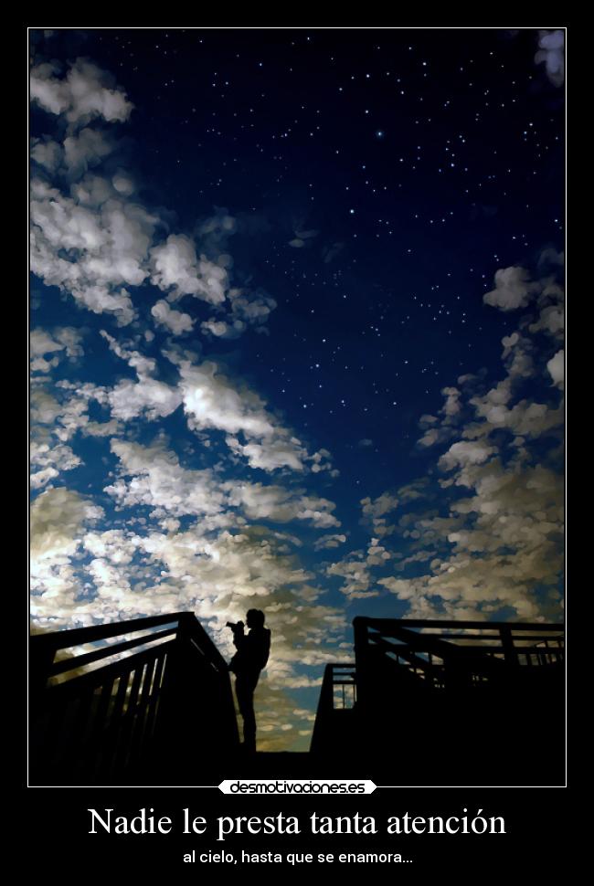 Nadie le presta tanta atención - al cielo, hasta que se enamora...