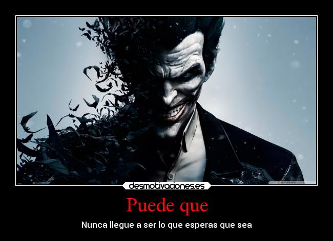 Puede que - Nunca llegue a ser lo que esperas que sea