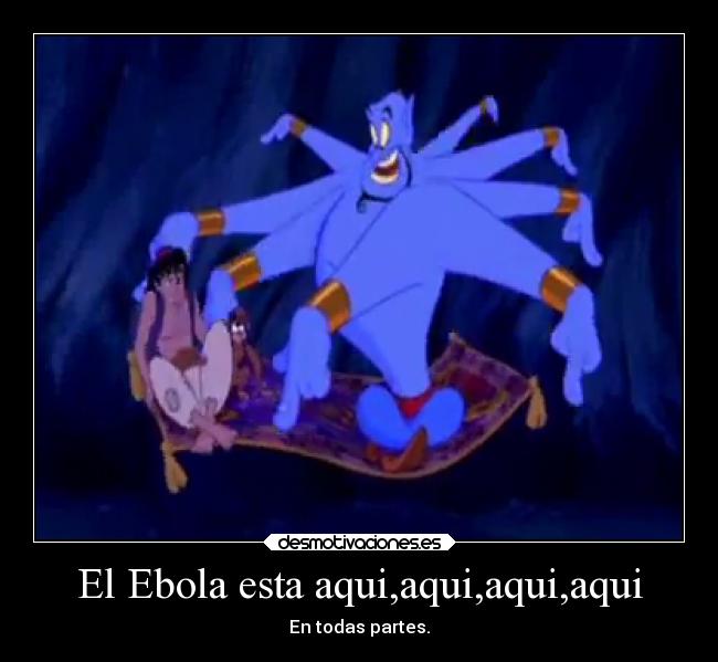 El Ebola esta aqui,aqui,aqui,aqui - En todas partes.