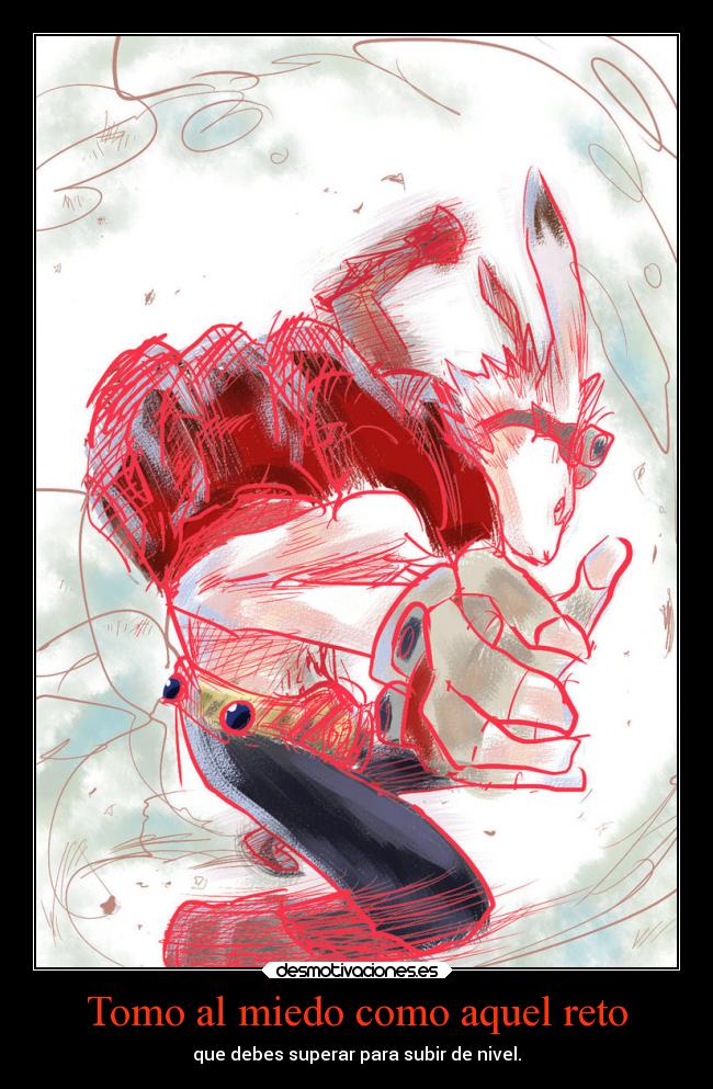 Tomo al miedo como aquel reto - que debes superar para subir de nivel.