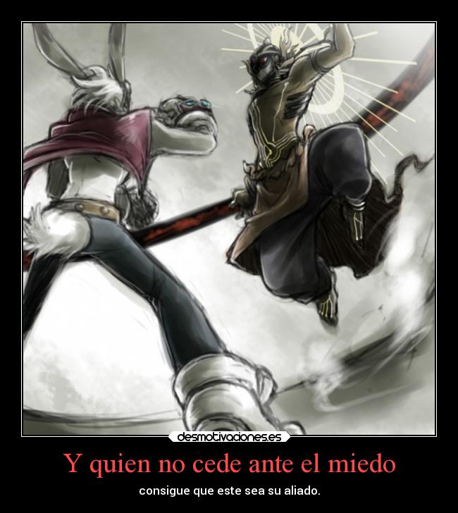 Y quien no cede ante el miedo - consigue que este sea su aliado.