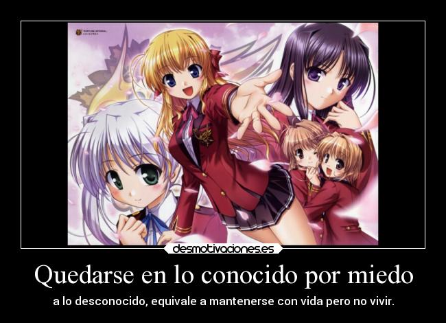 Quedarse en lo conocido por miedo - a lo desconocido, equivale a mantenerse con vida pero no vivir.