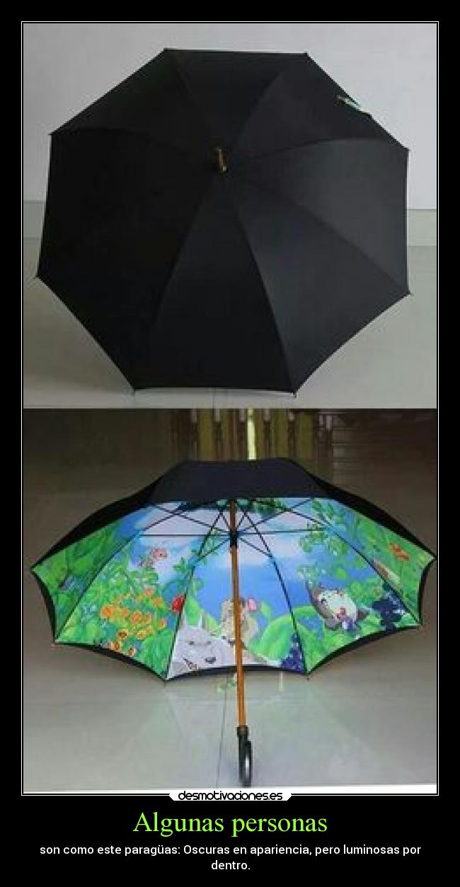 Algunas personas - son como este paragüas: Oscuras en apariencia, pero luminosas por
dentro.