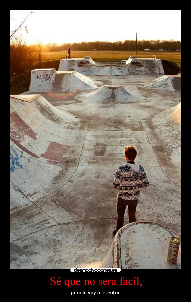 Sé que no sera facíl, - pero lo voy a intentar.