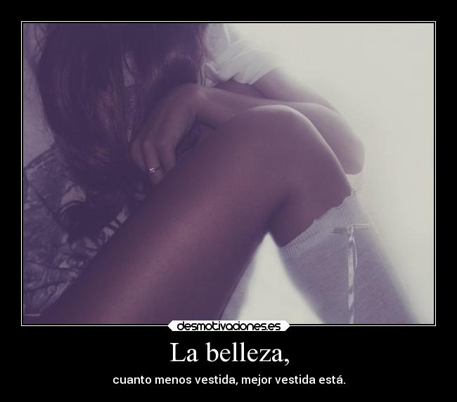 La belleza, - cuanto menos vestida, mejor vestida está.