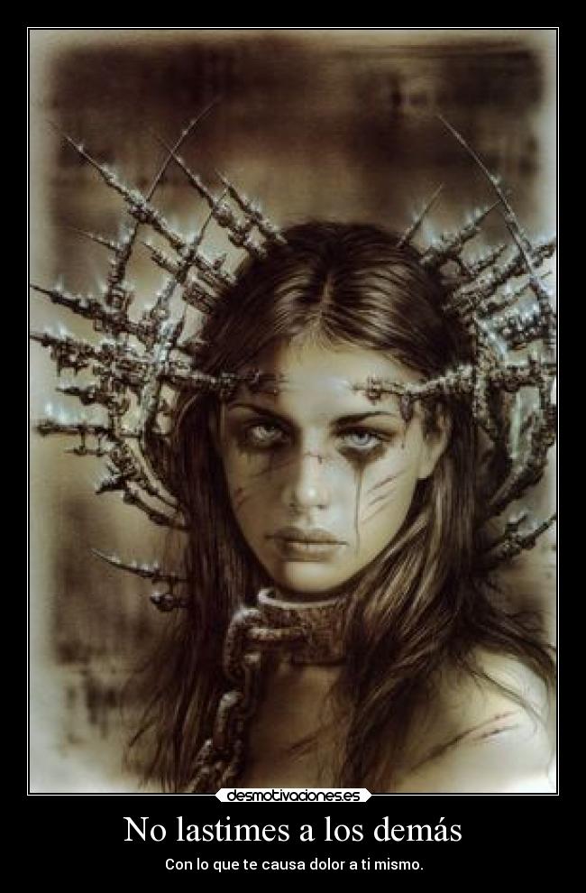 No lastimes a los demás - Con lo que te causa dolor a ti mismo.