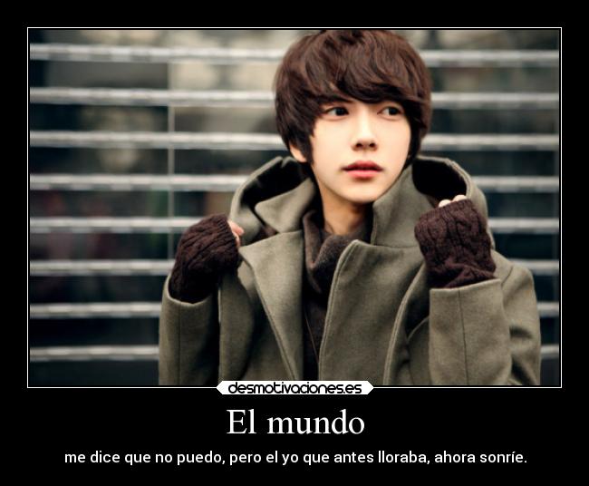 El mundo - me dice que no puedo, pero el yo que antes lloraba, ahora sonríe.