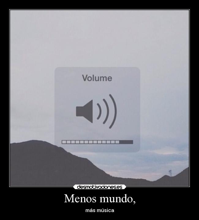 Menos mundo, - más música
