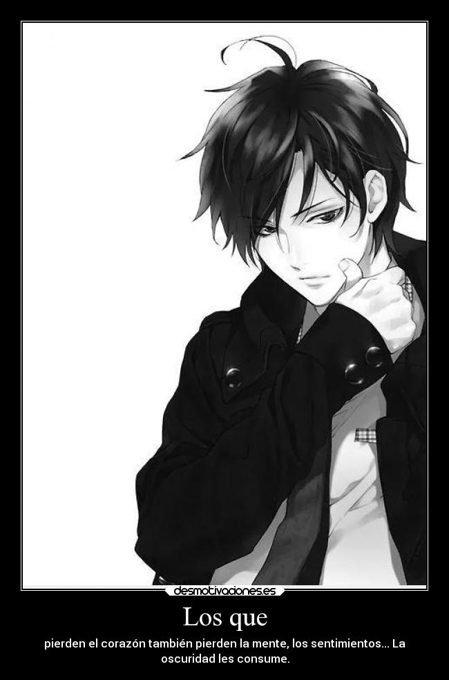 Los que - pierden el corazón también pierden la mente, los sentimientos... La
oscuridad les consume.