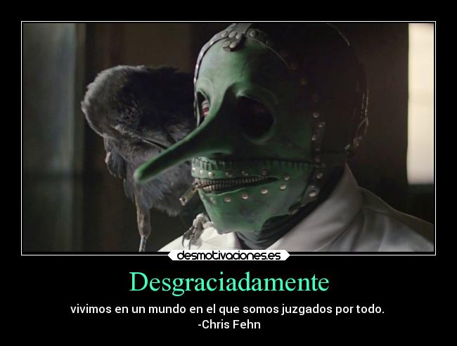 Desgraciadamente - vivimos en un mundo en el que somos juzgados por todo.
-Chris Fehn