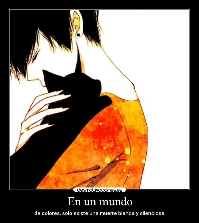 En un mundo - de colores, solo existe una muerte blanca y silenciosa.