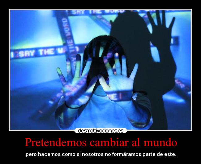 Pretendemos cambiar al mundo -