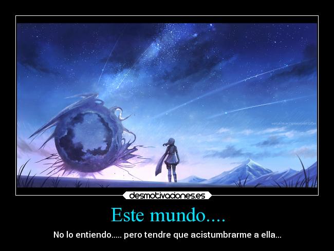 Este mundo.... - No lo entiendo..... pero tendre que acistumbrarme a ella...