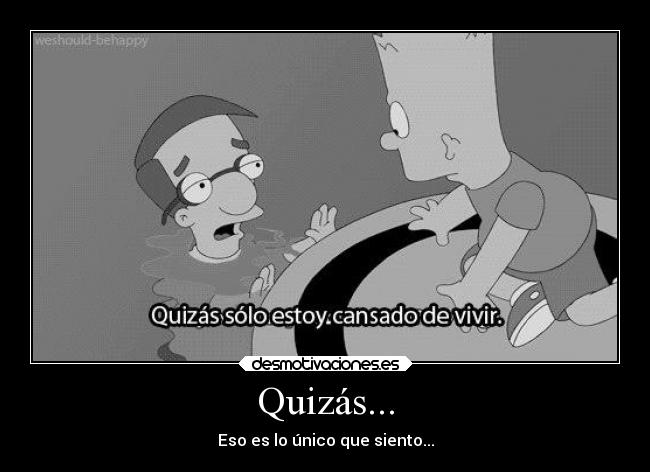 Quizás... - Eso es lo único que siento...