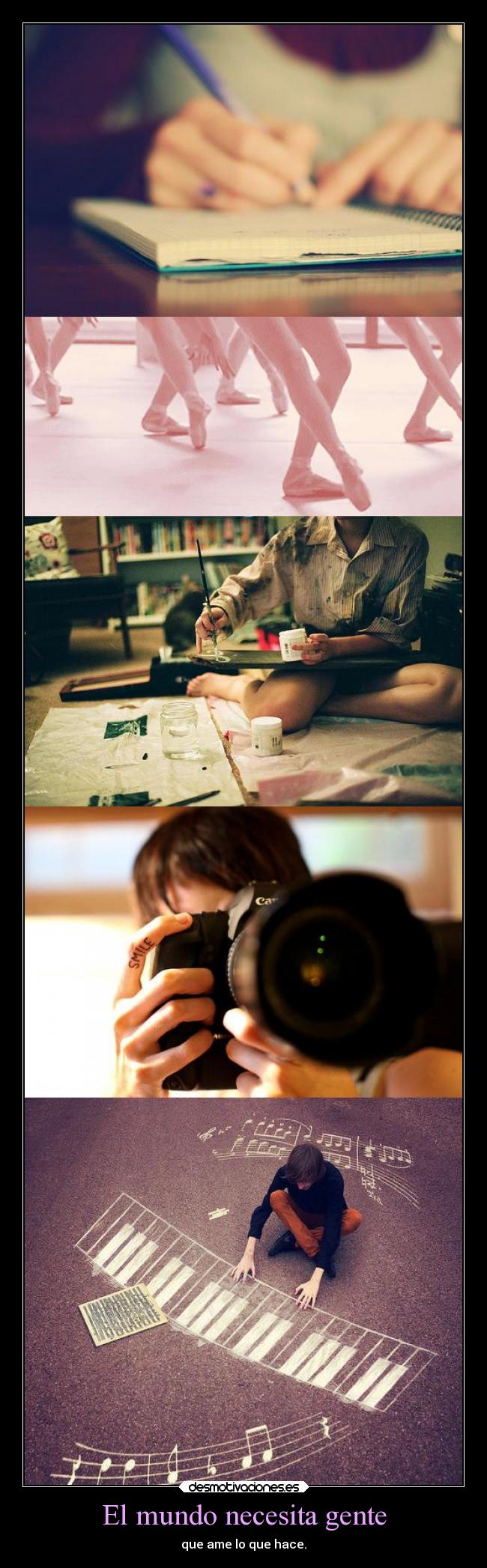 El mundo necesita gente - que ame lo que hace.