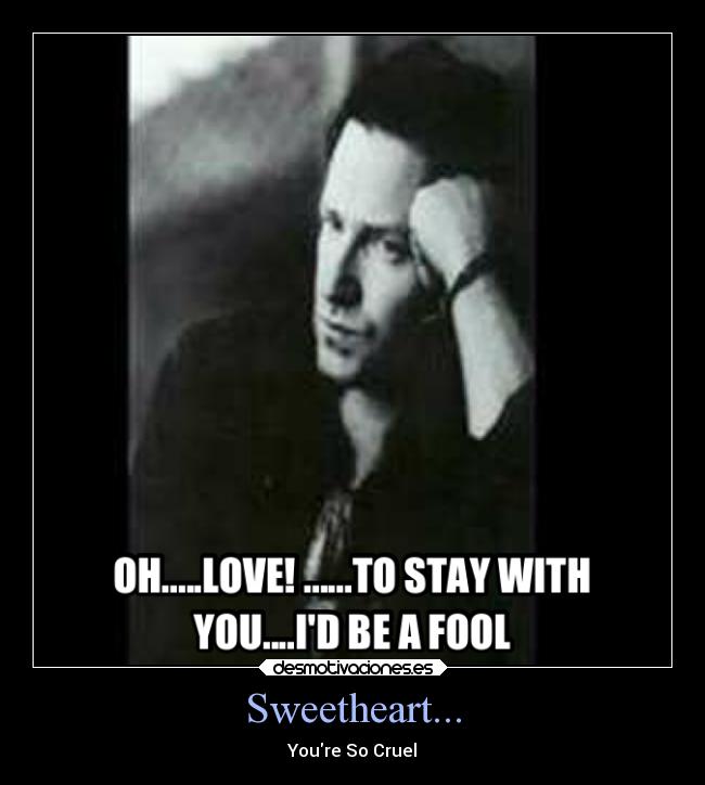 Sweetheart... - Youre So Cruel