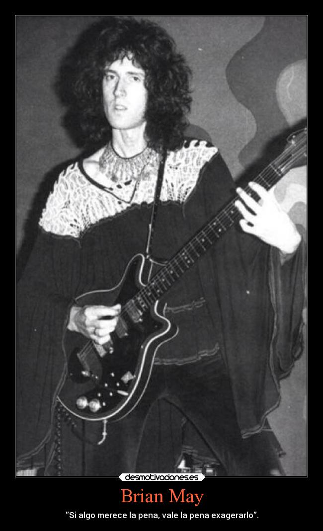 Brian May - Si algo merece la pena, vale la pena exagerarlo.