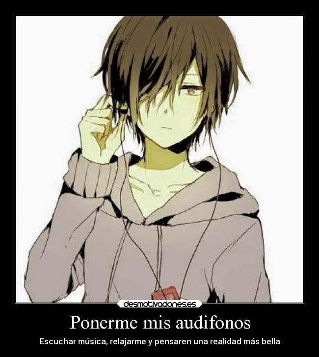 Ponerme mis audifonos - Escuchar música, relajarme y pensaren una realidad más bella