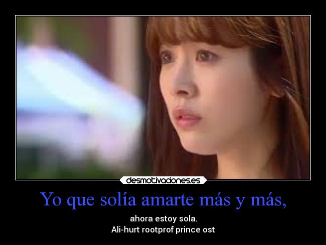 Yo que solía amarte más y más, -