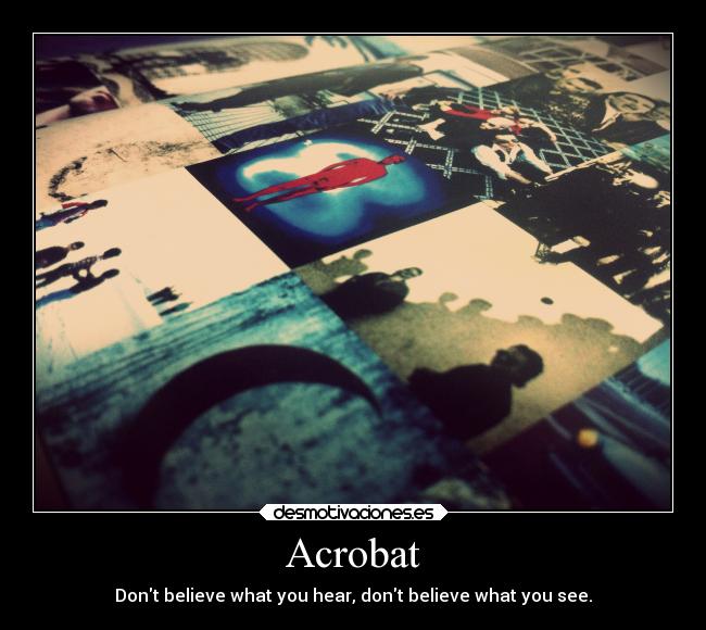 Acrobat - Dont believe what you hear, dont believe what you see.