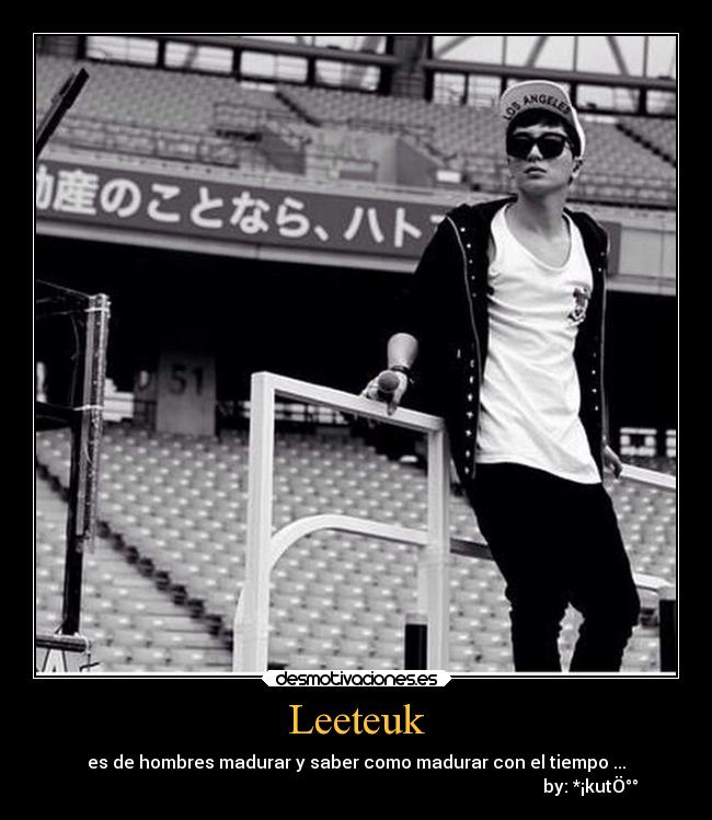 Leeteuk - es de hombres madurar y saber como madurar con el tiempo ...
                                                                                                           by: *¡kutÖ°°