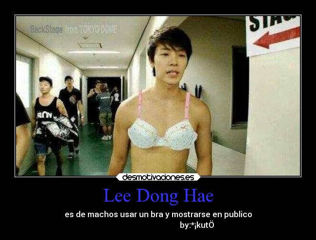 Lee Dong Hae - es de machos usar un bra y mostrarse en publico
                                        by:*¡kutÖ