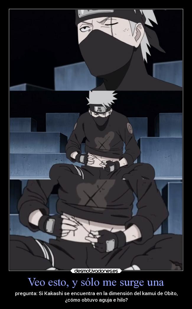 Veo esto, y sólo me surge una - pregunta: Si Kakashi se encuentra en la dimensión del kamui de Obito,
¿cómo obtuvo aguja e hilo?