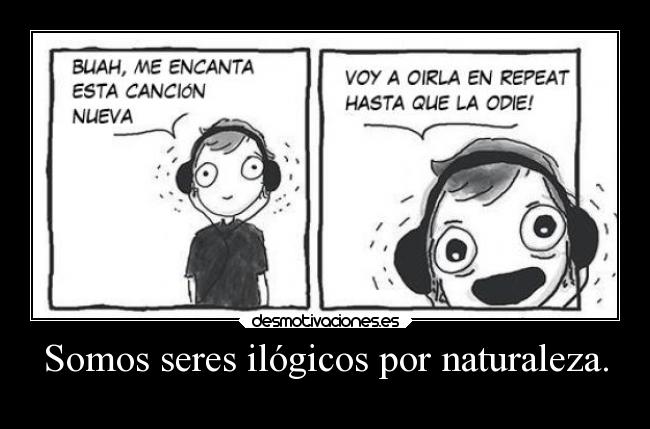 Somos seres ilógicos por naturaleza. - 