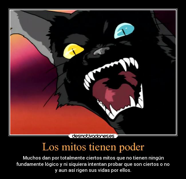 Los mitos tienen poder - Muchos dan por totalmente ciertos mitos que no tienen ningún
fundamente lógico y ni siquiera intentan probar que son ciertos o no
y aun así rigen sus vidas por ellos.