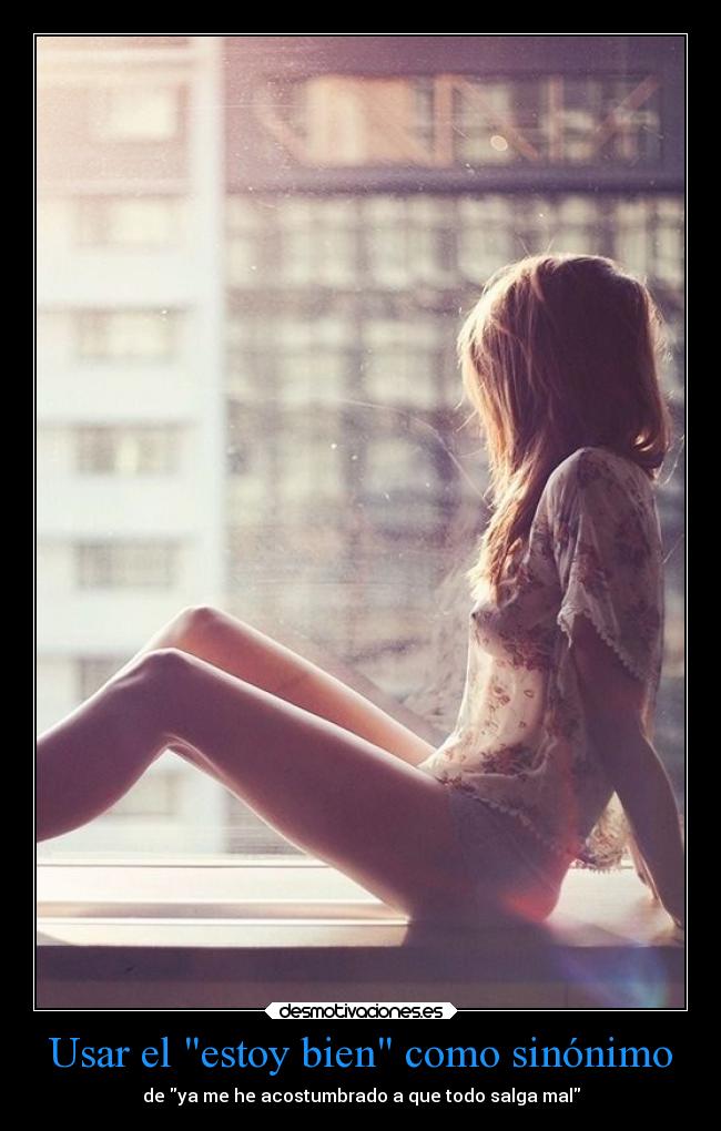 Usar el estoy bien como sinónimo - de ya me he acostumbrado a que todo salga mal