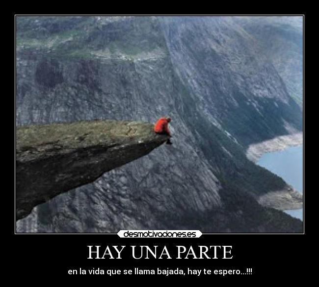 HAY UNA PARTE - en la vida que se llama bajada, hay te espero...!!!