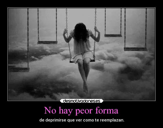 No hay peor forma - de deprimirse que ver como te reemplazan.