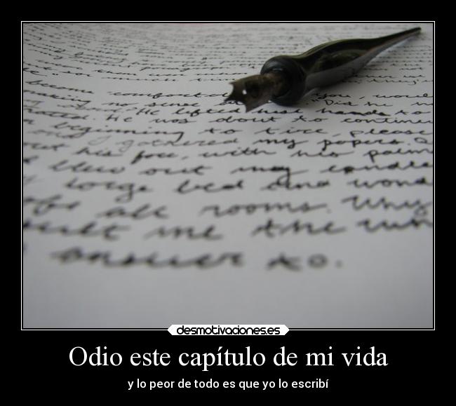 Odio este capítulo de mi vida - y lo peor de todo es que yo lo escribí